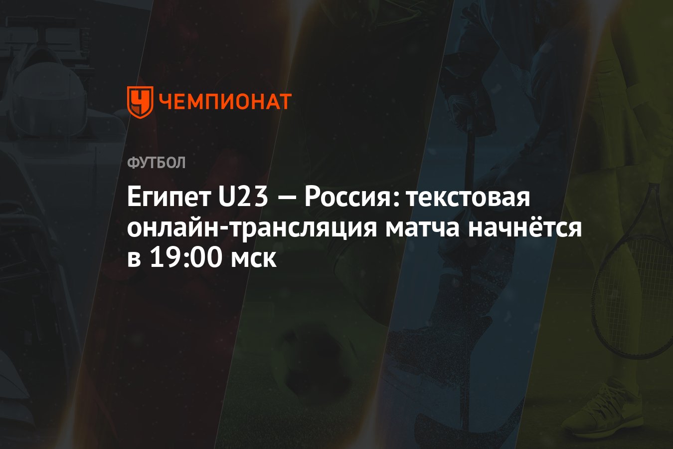 Египет U23 — Россия: текстовая онлайн-трансляция матча начнётся в 19:00 мск  - Чемпионат