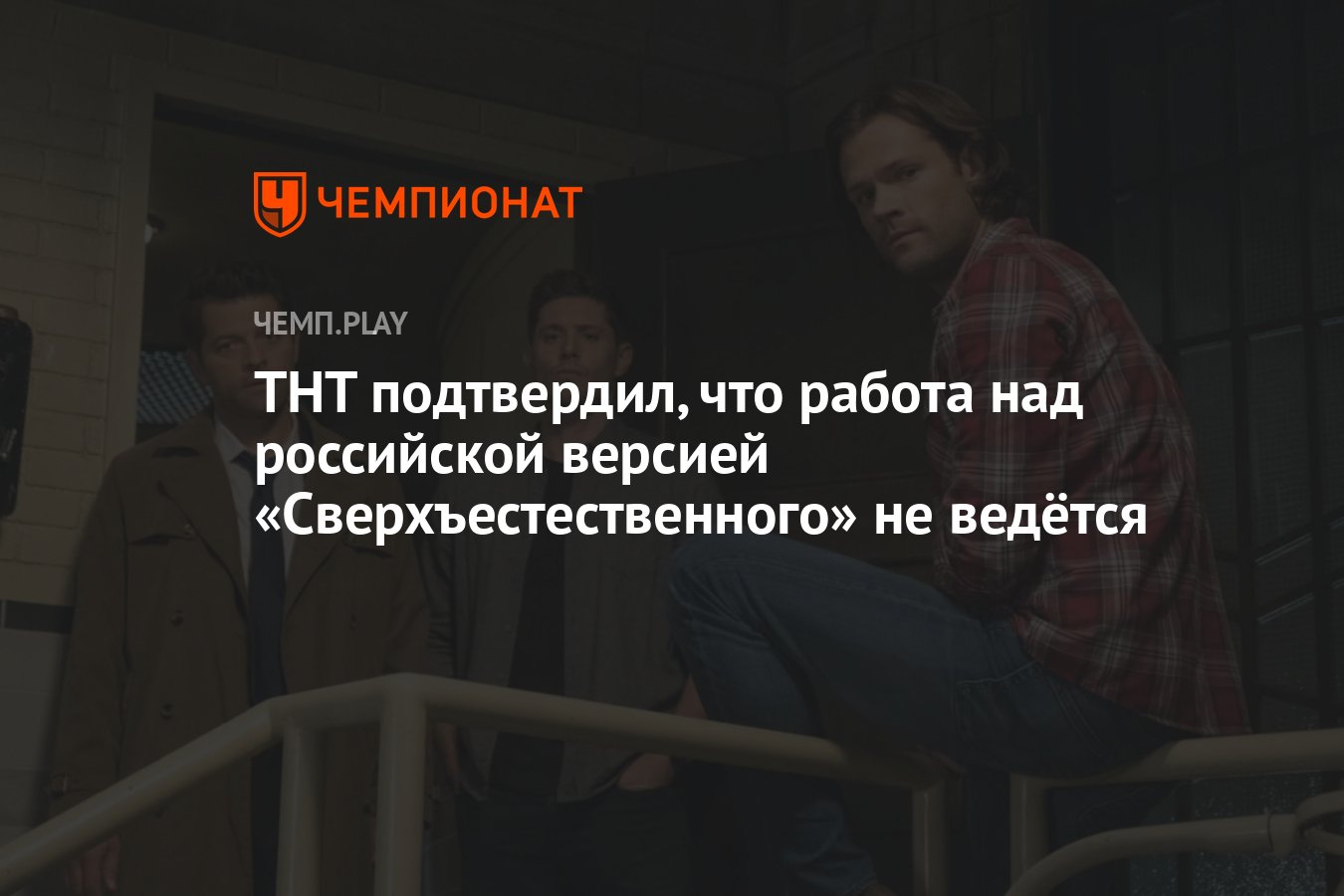 ТНТ подтвердил, что работа над российской версией «Сверхъестественного» не  ведётся - Чемпионат