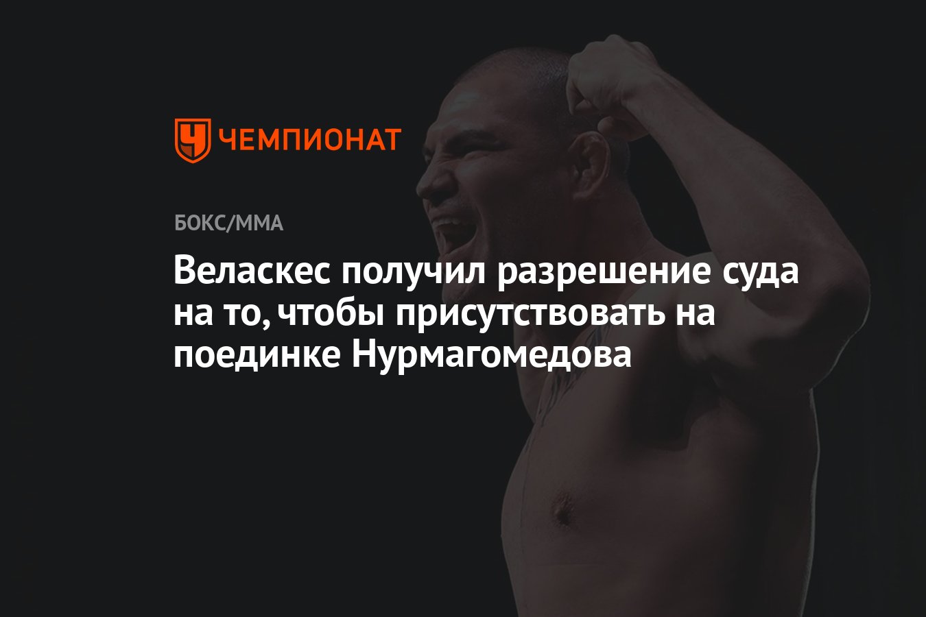 Веласкес получил разрешение суда на то, чтобы присутствовать на поединке  Нурмагомедова - Чемпионат