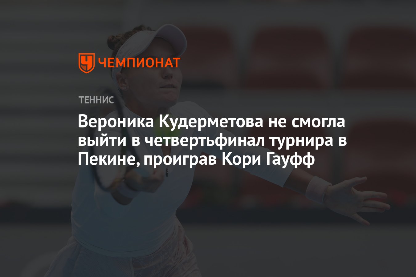 Вероника Кудерметова не смогла выйти в четвертьфинал турнира в Пекине,  проиграв Кори Гауфф - Чемпионат