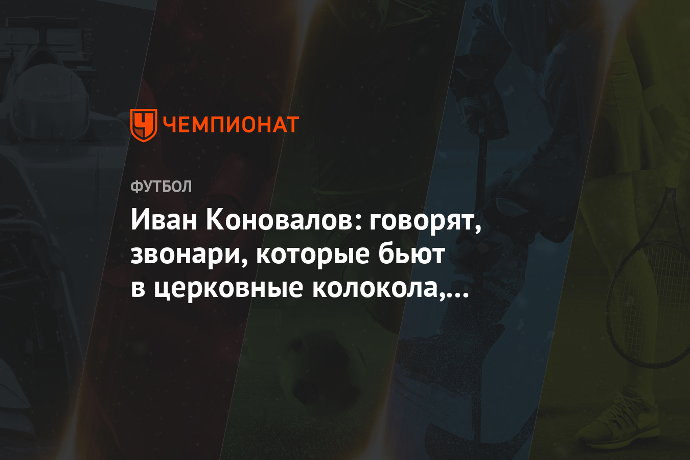 Иван Коновалов: говорят, звонари, которые бьют в церковные колокола,  никогда не болеют - Чемпионат