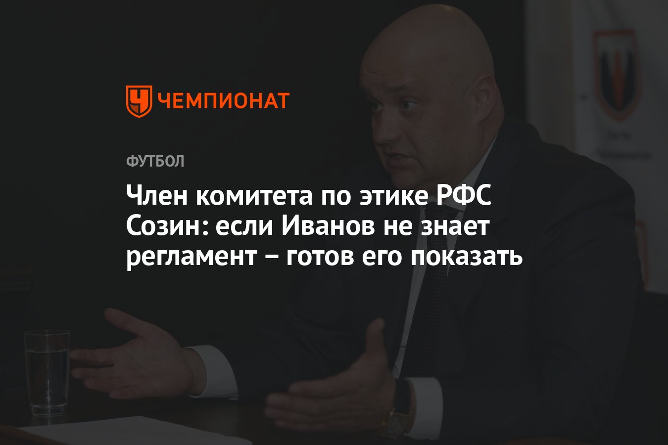 Член комитета по этике РФС Созин: если Иванов не знает регламент – готов  его показать - Чемпионат