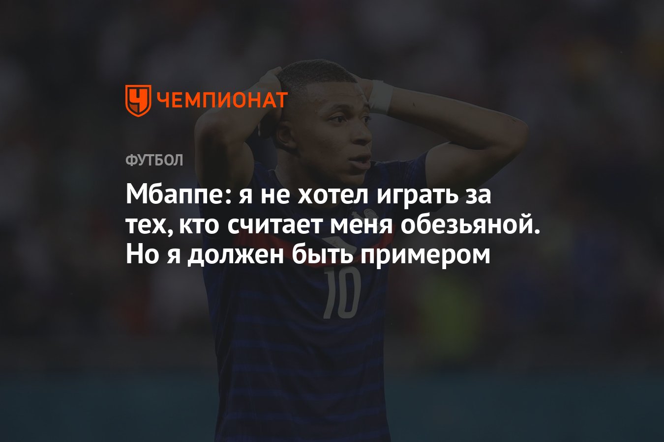 Мбаппе: я не хотел играть за тех, кто считает меня обезьяной. Но я должен  быть примером - Чемпионат