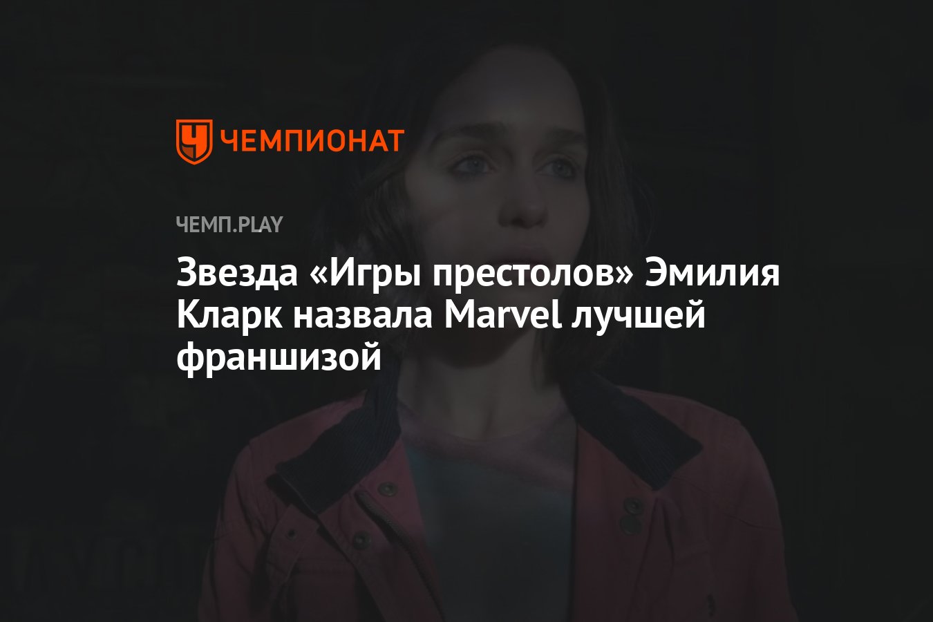 Звезда «Игры престолов» Эмилия Кларк назвала Marvel лучшей франшизой -  Чемпионат