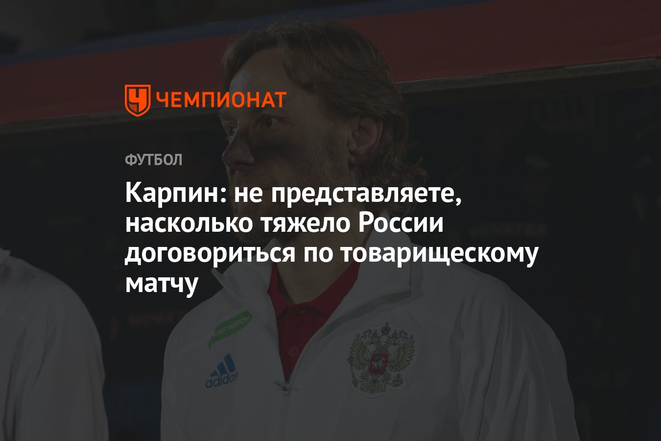 Карпин: не представляете, насколько тяжело России договориться по  товарищескому матчу - Чемпионат