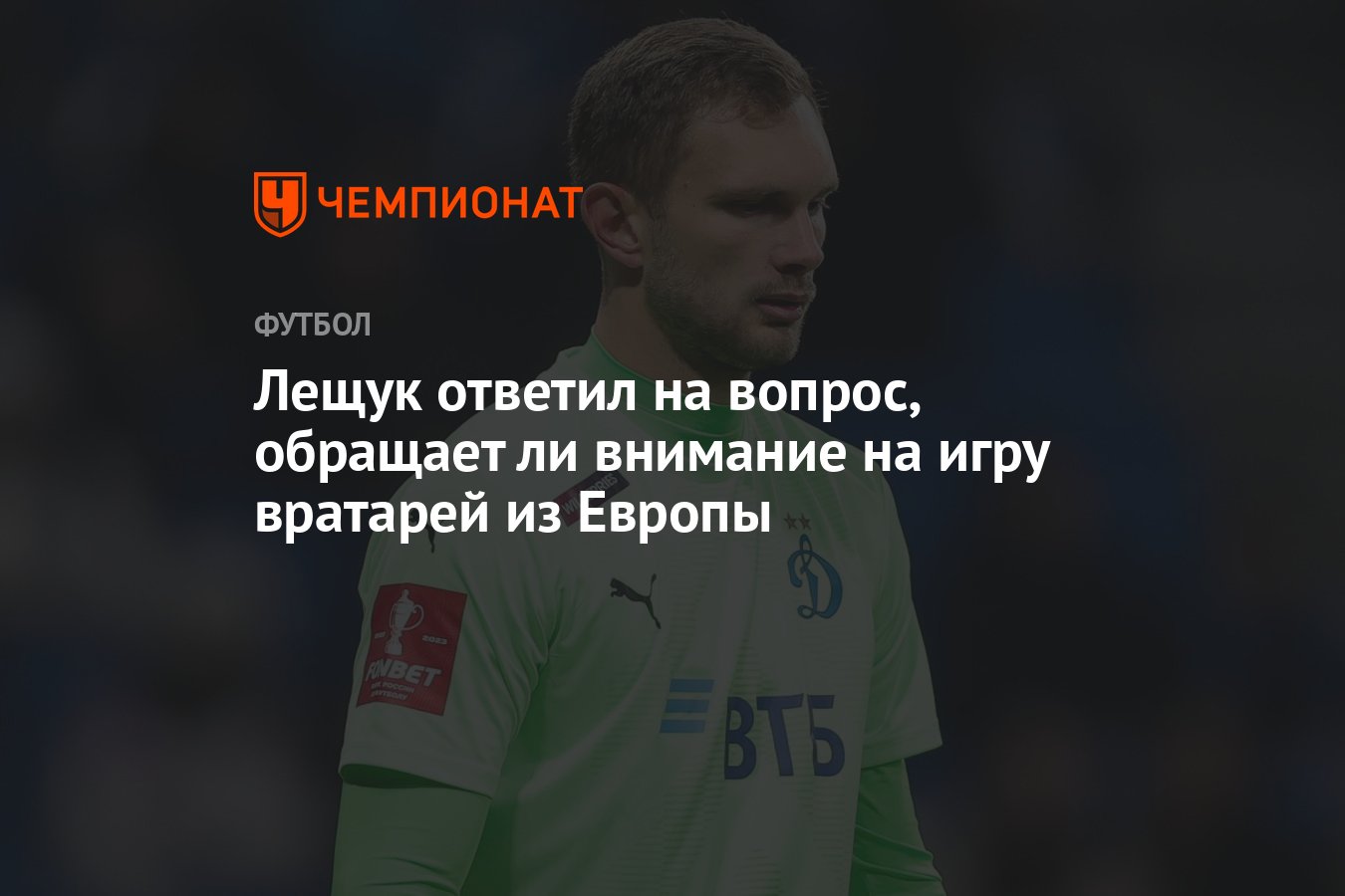 Лещук ответил на вопрос, обращает ли внимание на игру вратарей из Европы -  Чемпионат