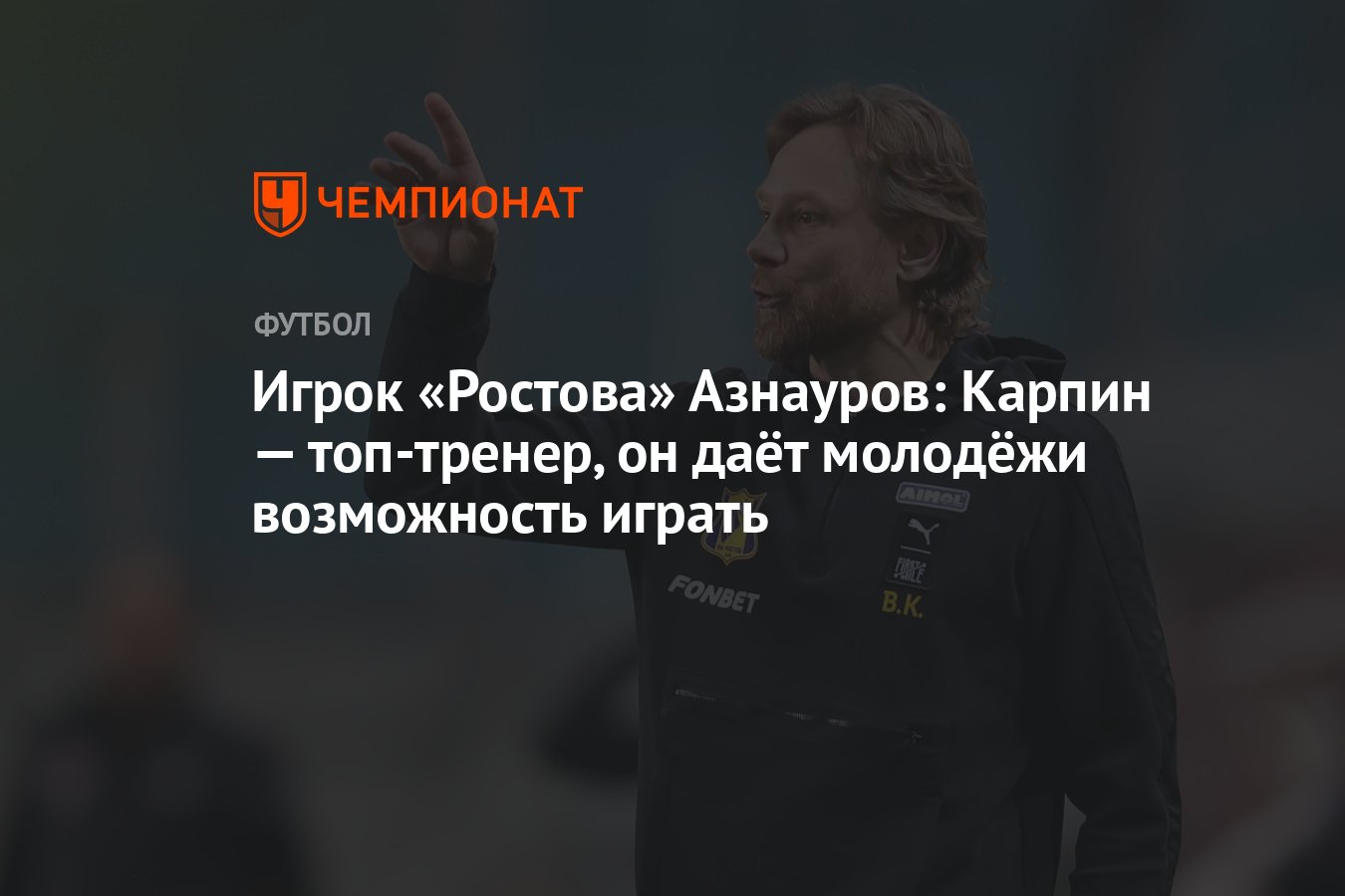 Игрок «Ростова» Азнауров: Карпин — топ-тренер, он даёт молодёжи возможность  играть - Чемпионат