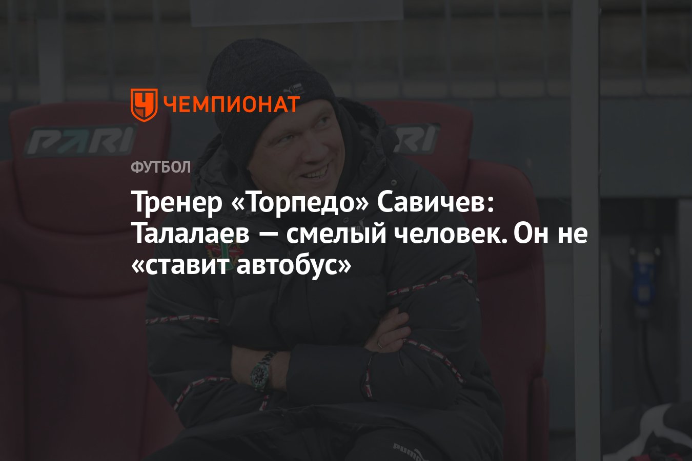 Тренер «Торпедо» Савичев: Талалаев — смелый человек. Он не «ставит автобус»  - Чемпионат