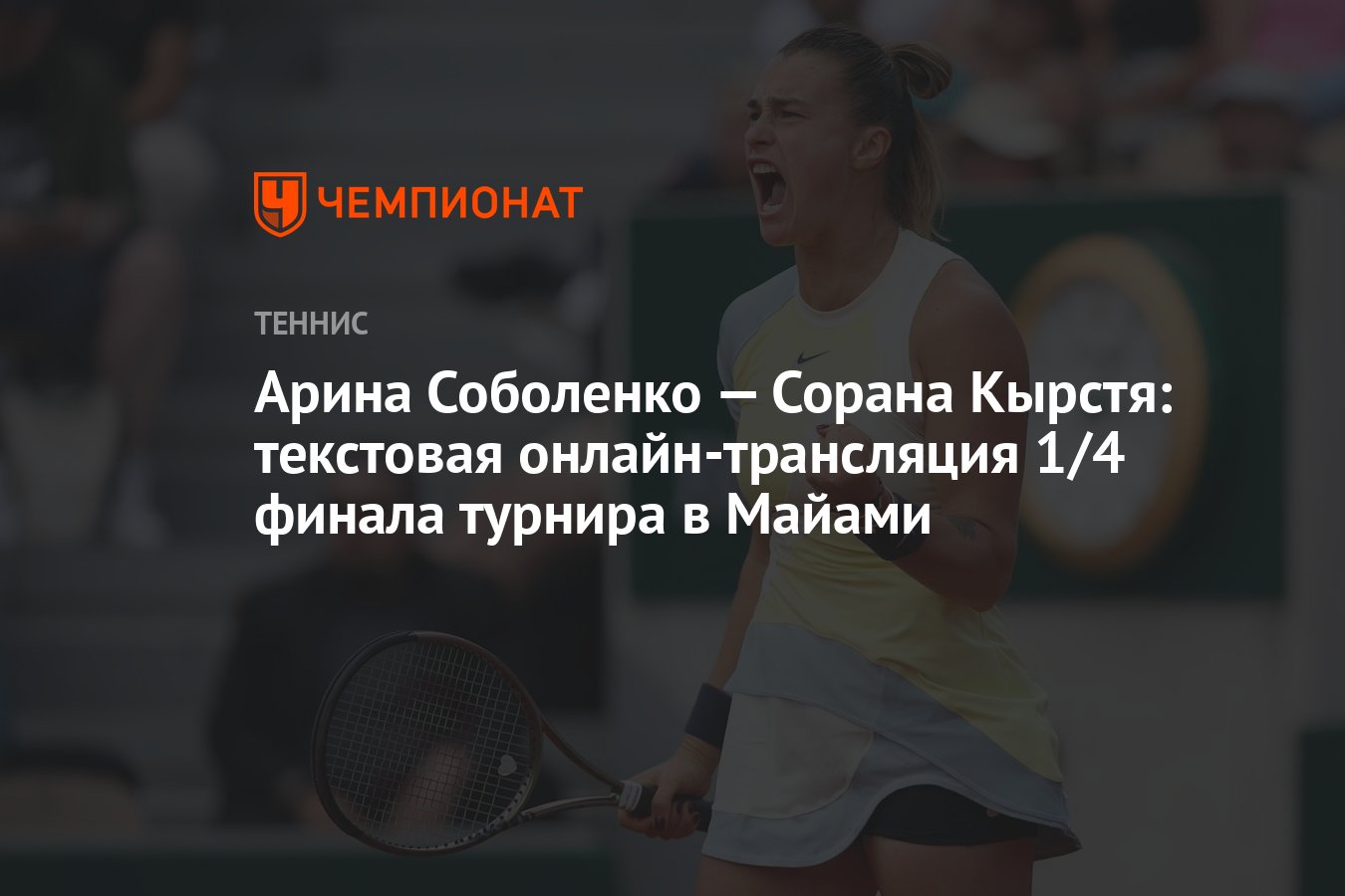 Арина Соболенко — Сорана Кырстя: текстовая онлайн-трансляция 1/4 финала  турнира в Майами - Чемпионат