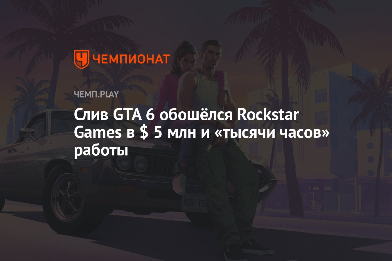 Слив GTA 6 обошёлся Rockstar Games в $ 5 млн и «тысячи часов» работы -  Чемпионат