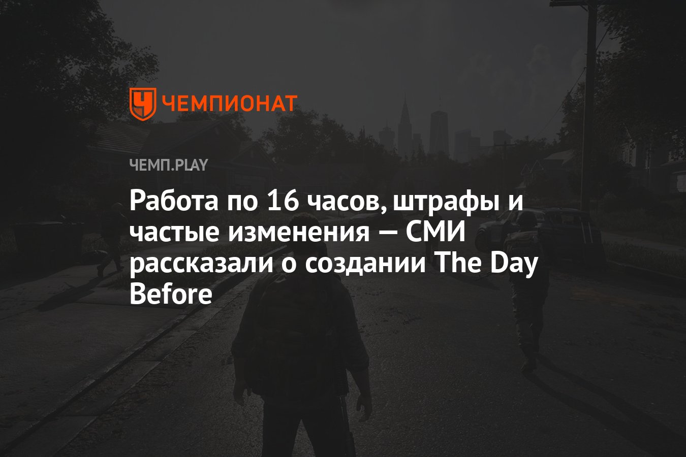 Работа по 16 часов, штрафы и частые изменения — СМИ рассказали о создании  The Day Before - Чемпионат