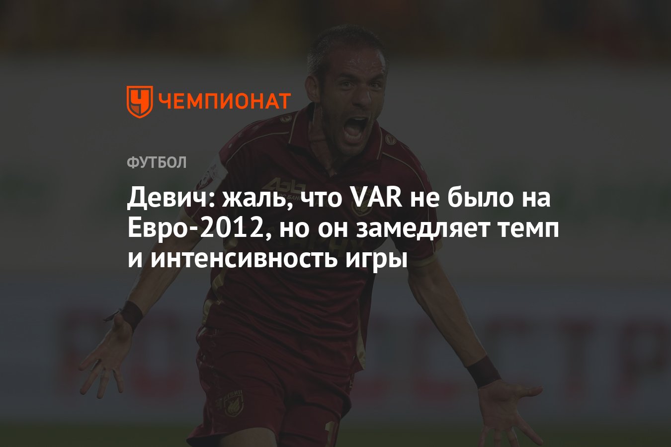 Девич: жаль, что VAR не было на Евро-2012, но он замедляет темп и  интенсивность игры - Чемпионат