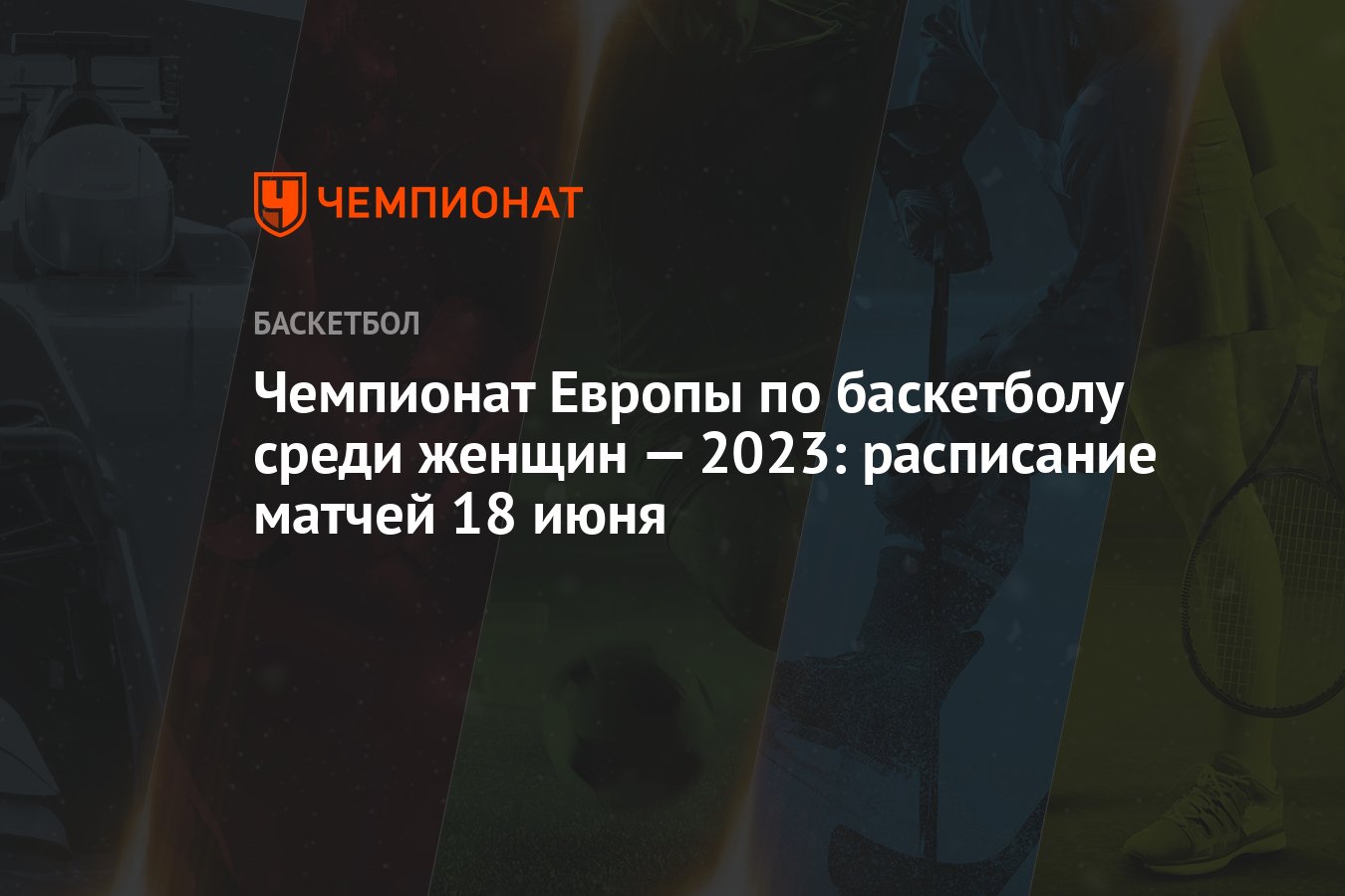 Чемпионат Европы по баскетболу среди женщин — 2023: расписание матчей 18  июня - Чемпионат