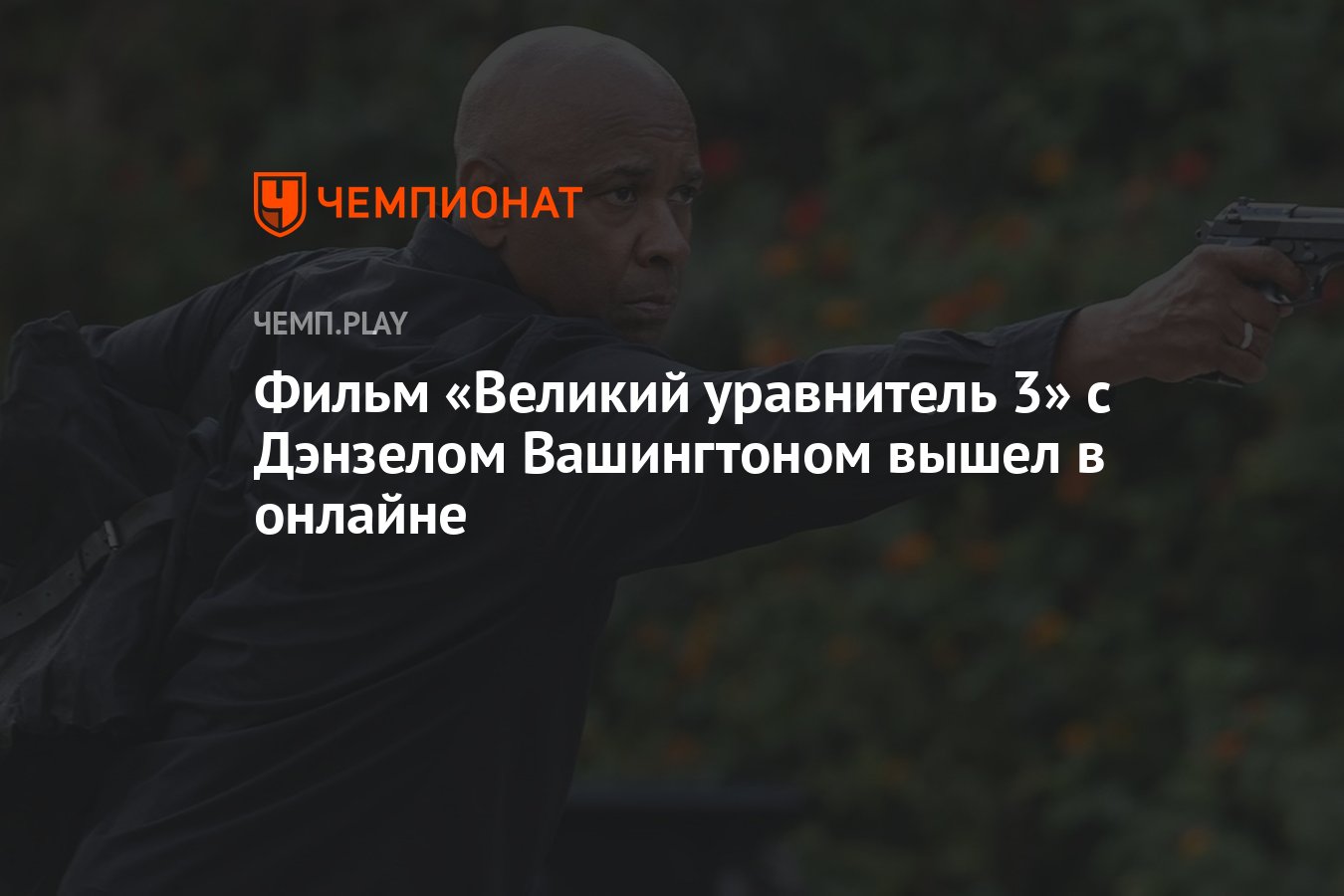 Фильм «Великий уравнитель 3» с Дэнзелом Вашингтоном вышел в онлайне -  Чемпионат