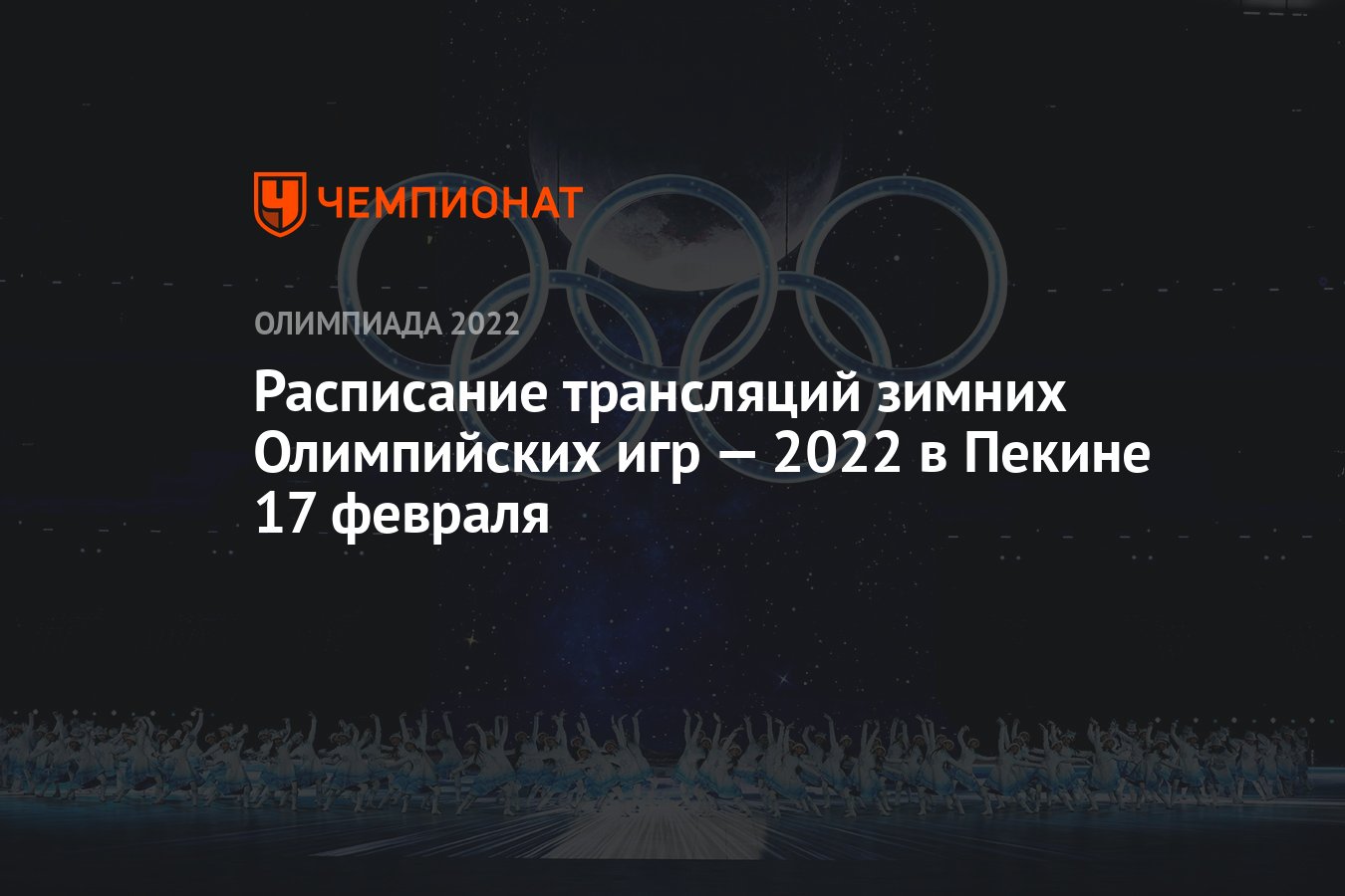 Зимняя Олимпиада — 2022, Пекин, расписание трансляций, 17 февраля: по  какому каналу смотреть, где смотреть прямой эфир - Чемпионат