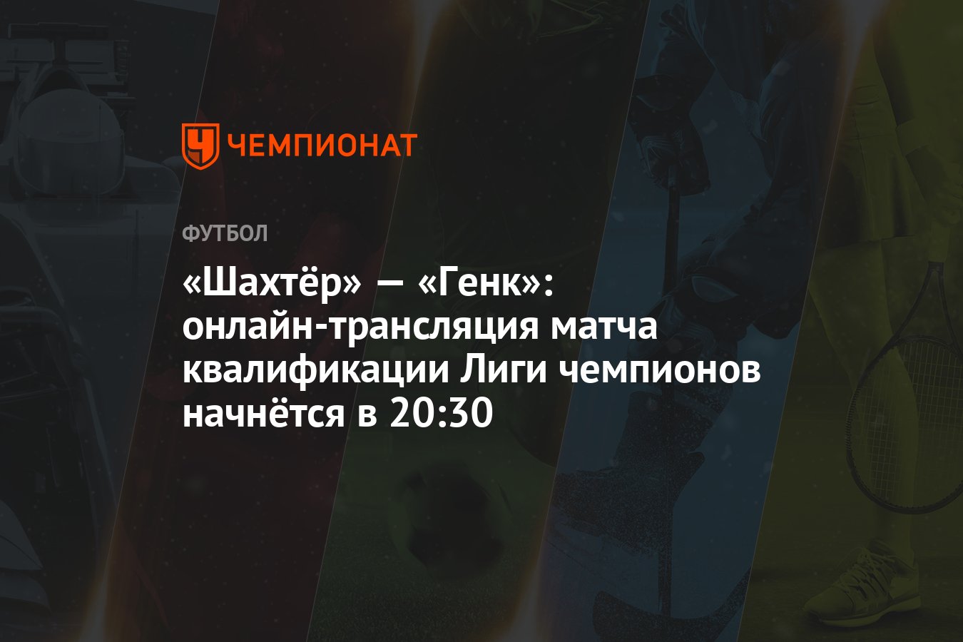 Шахтёр» — «Генк»: онлайн-трансляция матча квалификации Лиги чемпионов  начнётся в 20:30 - Чемпионат