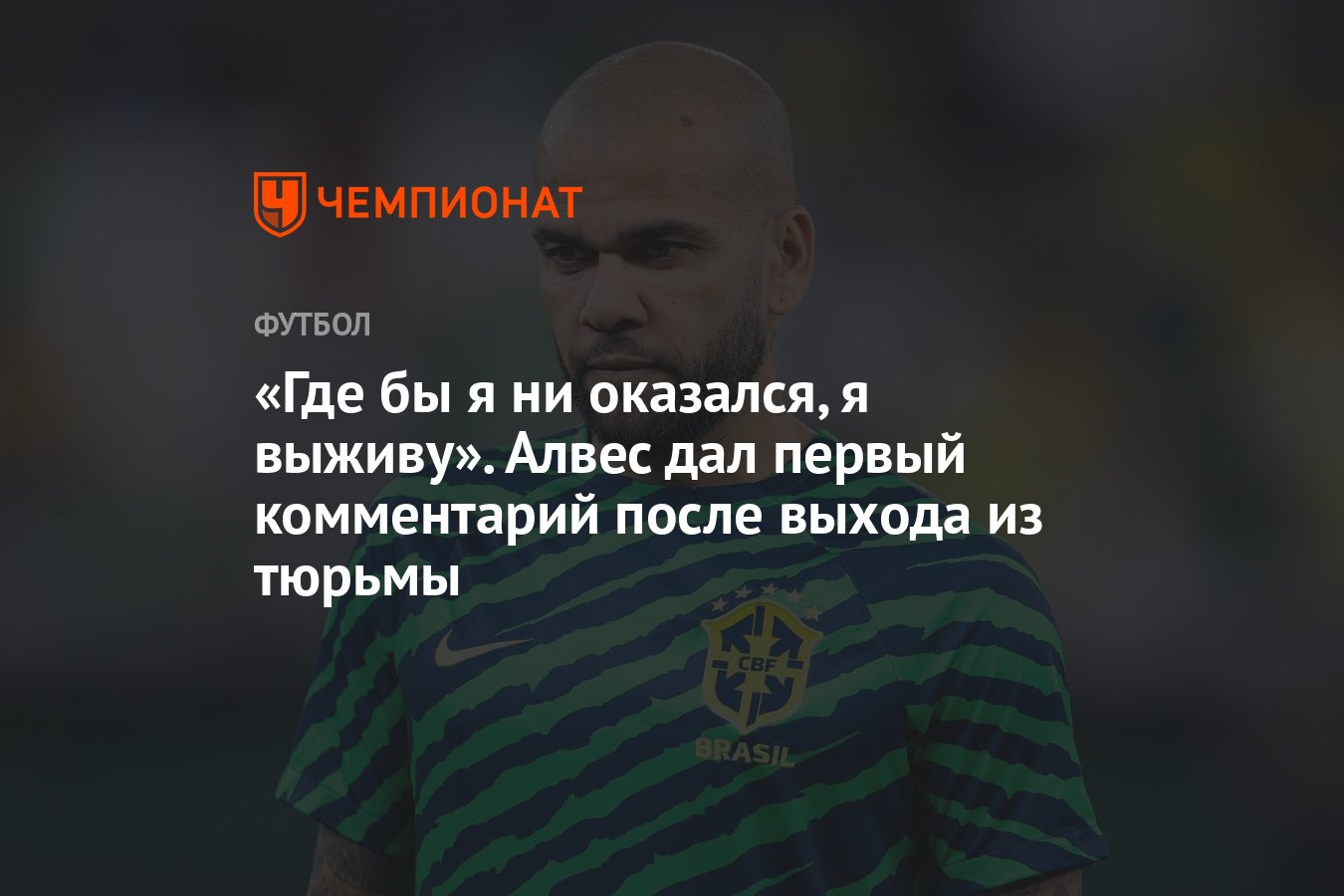 Где бы я ни оказался, я выживу». Алвес дал первый комментарий после выхода  из тюрьмы - Чемпионат