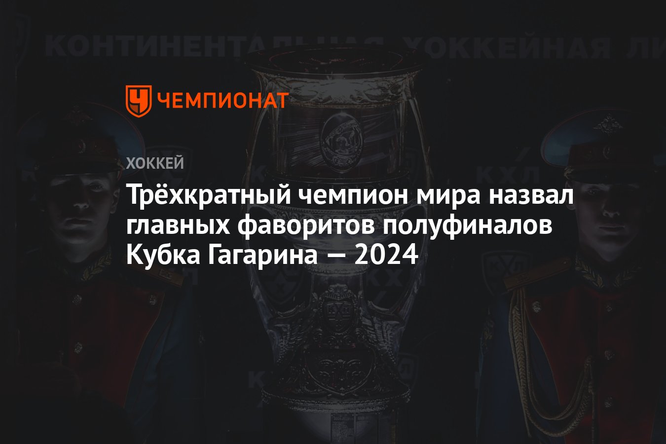 Трёхкратный чемпион мира назвал главных фаворитов полуфиналов Кубка  Гагарина — 2024 - Чемпионат