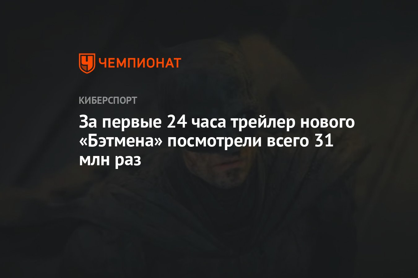 За первые 24 часа трейлер нового «Бэтмена» посмотрели всего 31 млн раз -  Чемпионат