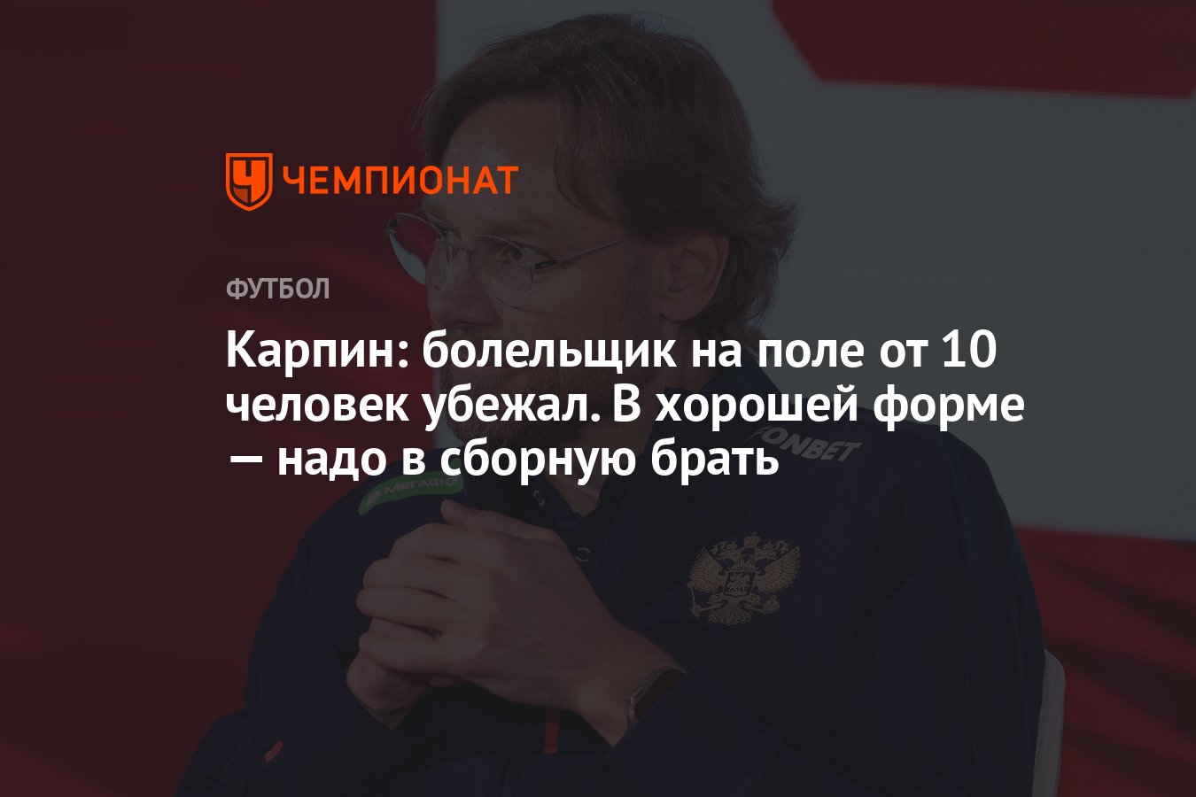 Карпин: болельщик на поле от 10 человек убежал. В хорошей форме — надо в  сборную брать - Чемпионат