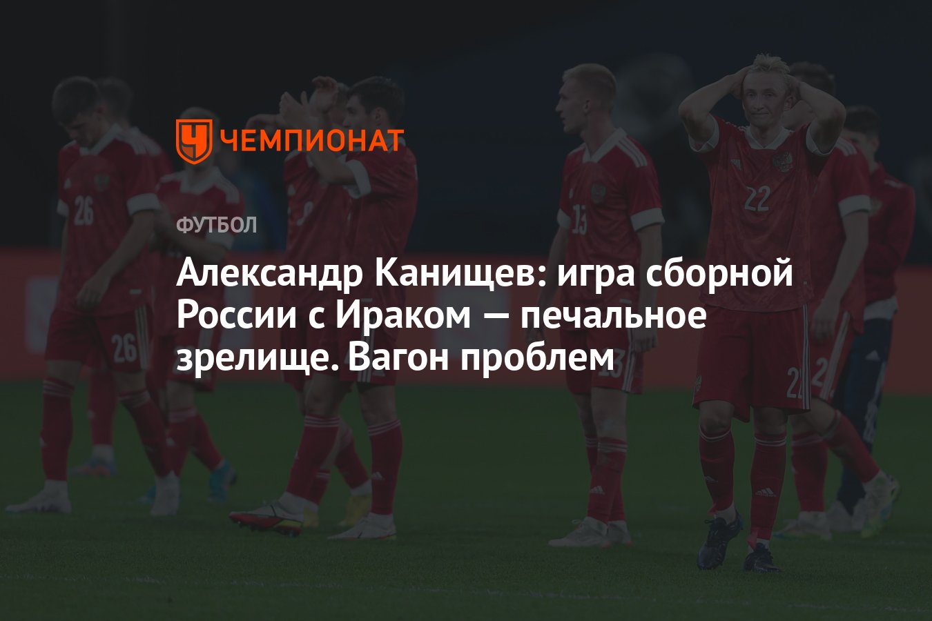 Александр Канищев: игра сборной России с Ираком — печальное зрелище. Вагон  проблем - Чемпионат