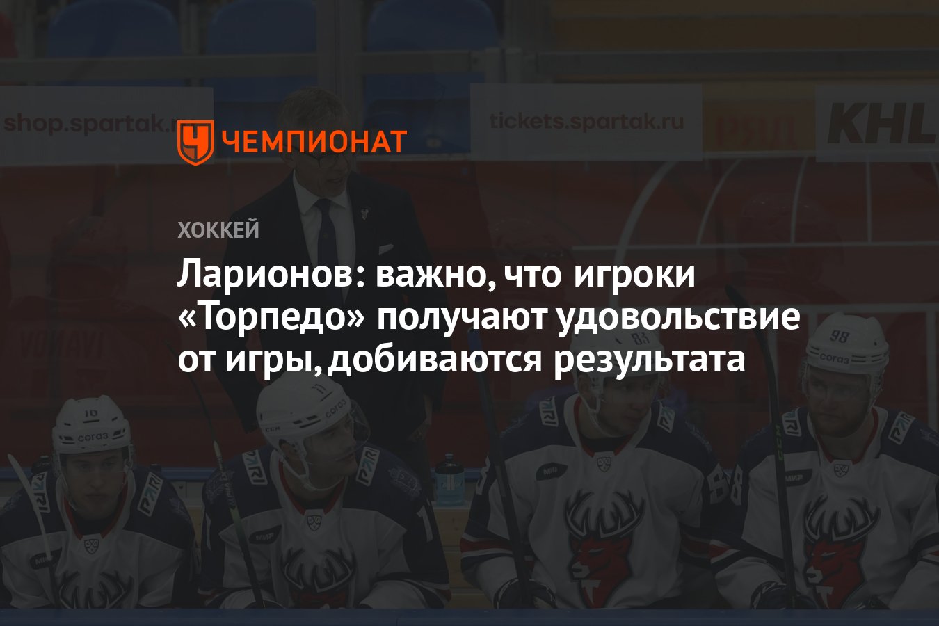 Ларионов: важно, что игроки «Торпедо» получают удовольствие от игры,  добиваются результата - Чемпионат