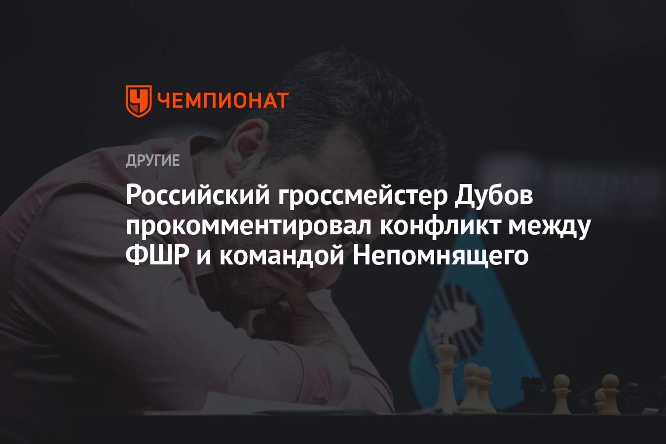 Российский гроссмейстер Дубов прокомментировал конфликт между ФШР и  командой Непомнящего - Чемпионат