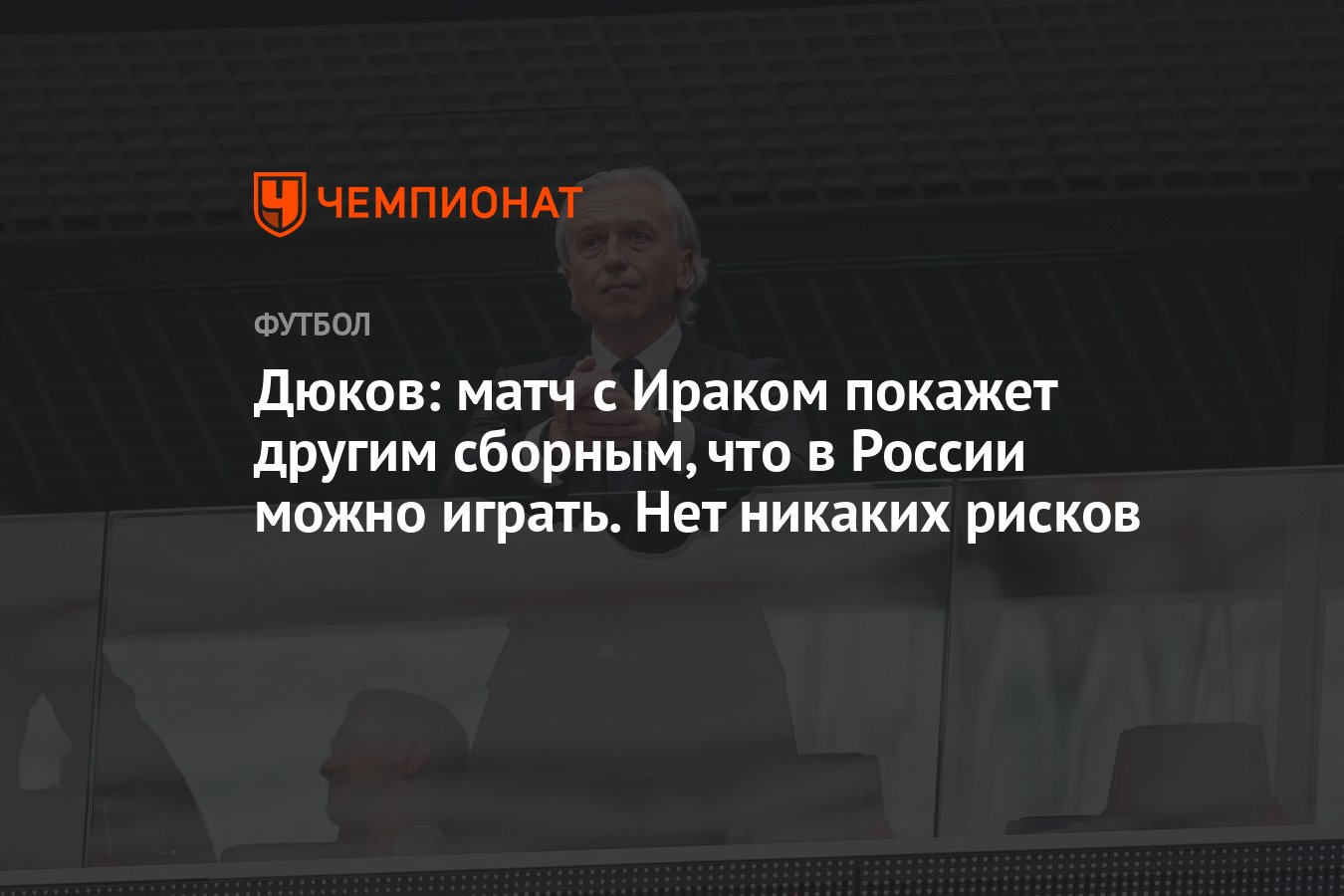 Дюков: матч с Ираком покажет другим сборным, что в России можно играть. Нет  никаких рисков - Чемпионат