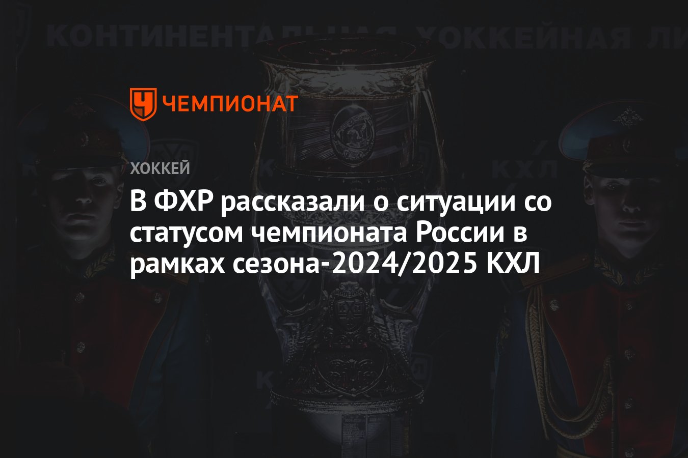 В ФХР рассказали о ситуации со статусом чемпионата России в рамках  сезона-2024/2025 КХЛ - Чемпионат