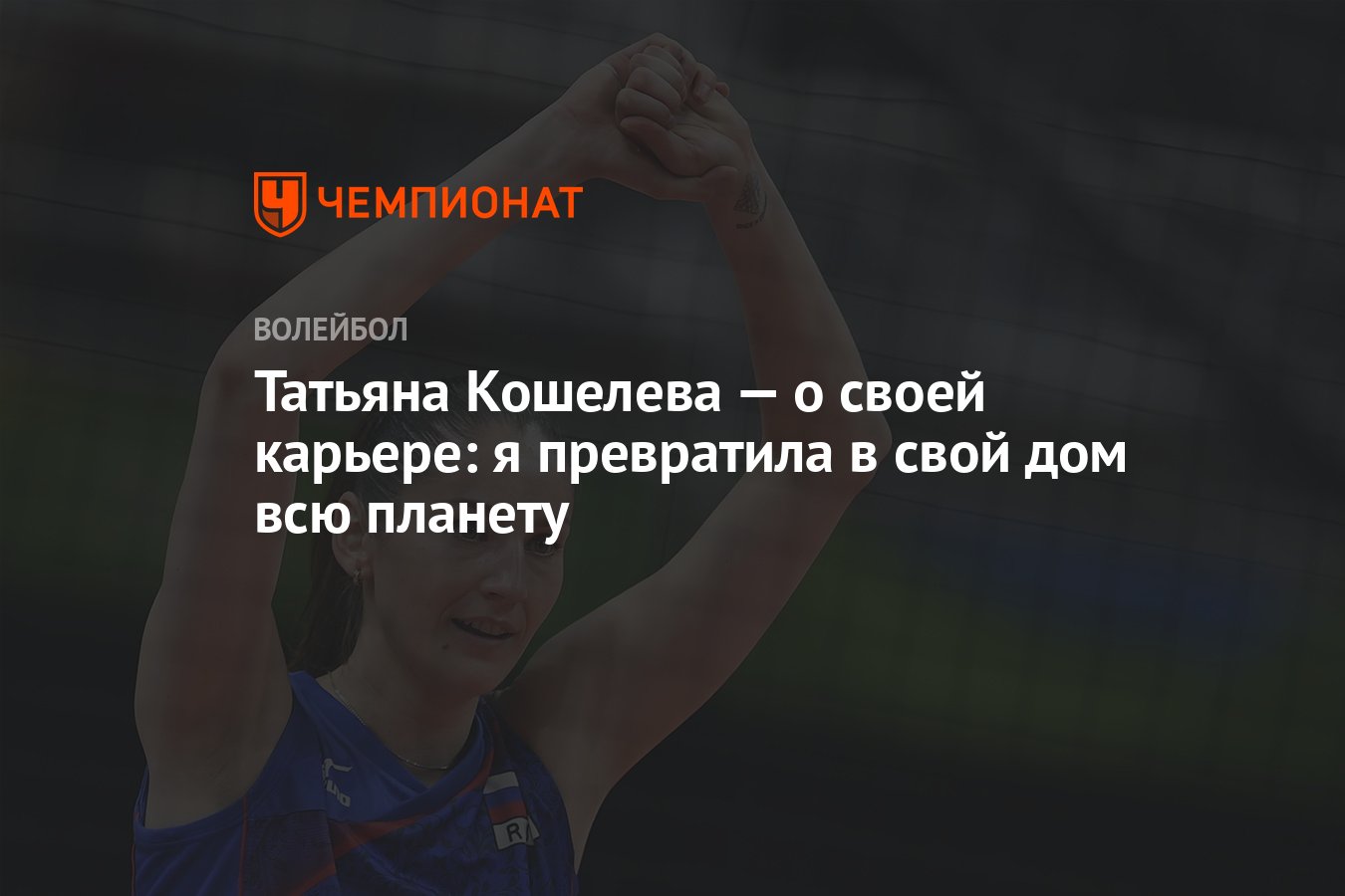 Татьяна Кошелева — о своей карьере: я превратила в свой дом всю планету -  Чемпионат