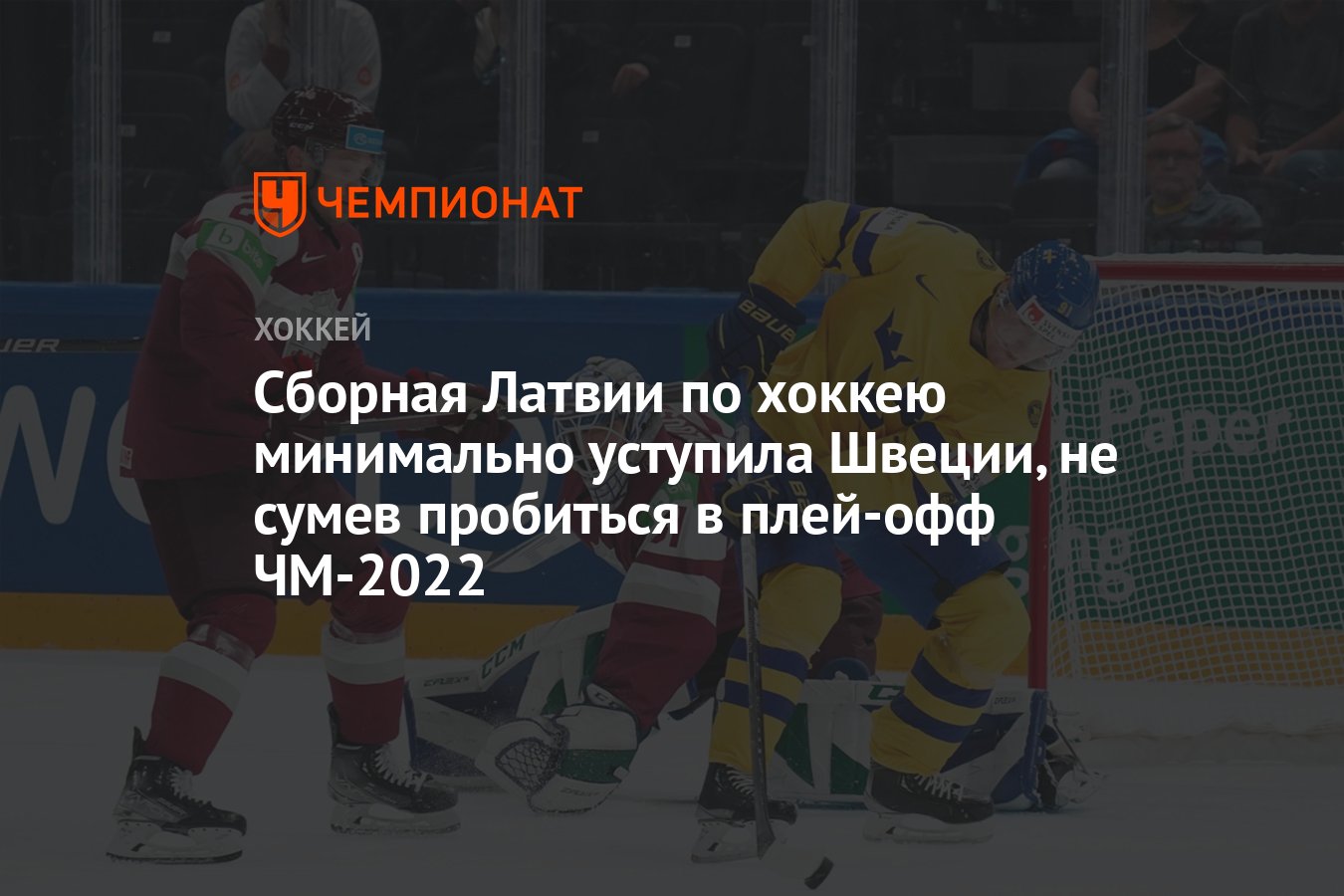 Сборная Латвии по хоккею минимально уступила Швеции, не сумев пробиться в  плей-офф ЧМ-2022 - Чемпионат