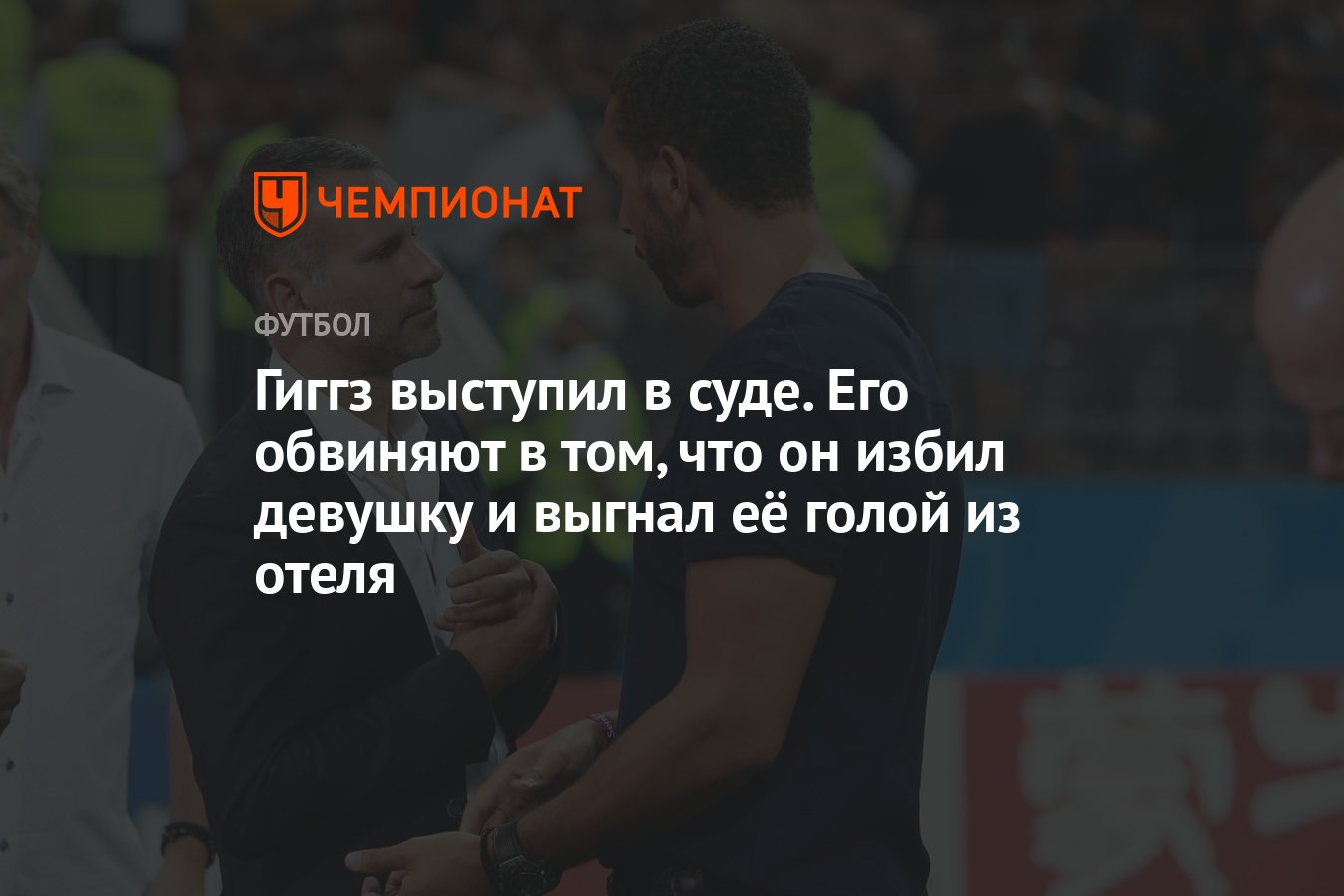 Гиггз выступил в суде. Его обвиняют в том, что он избил девушку и выгнал её  голой из отеля - Чемпионат