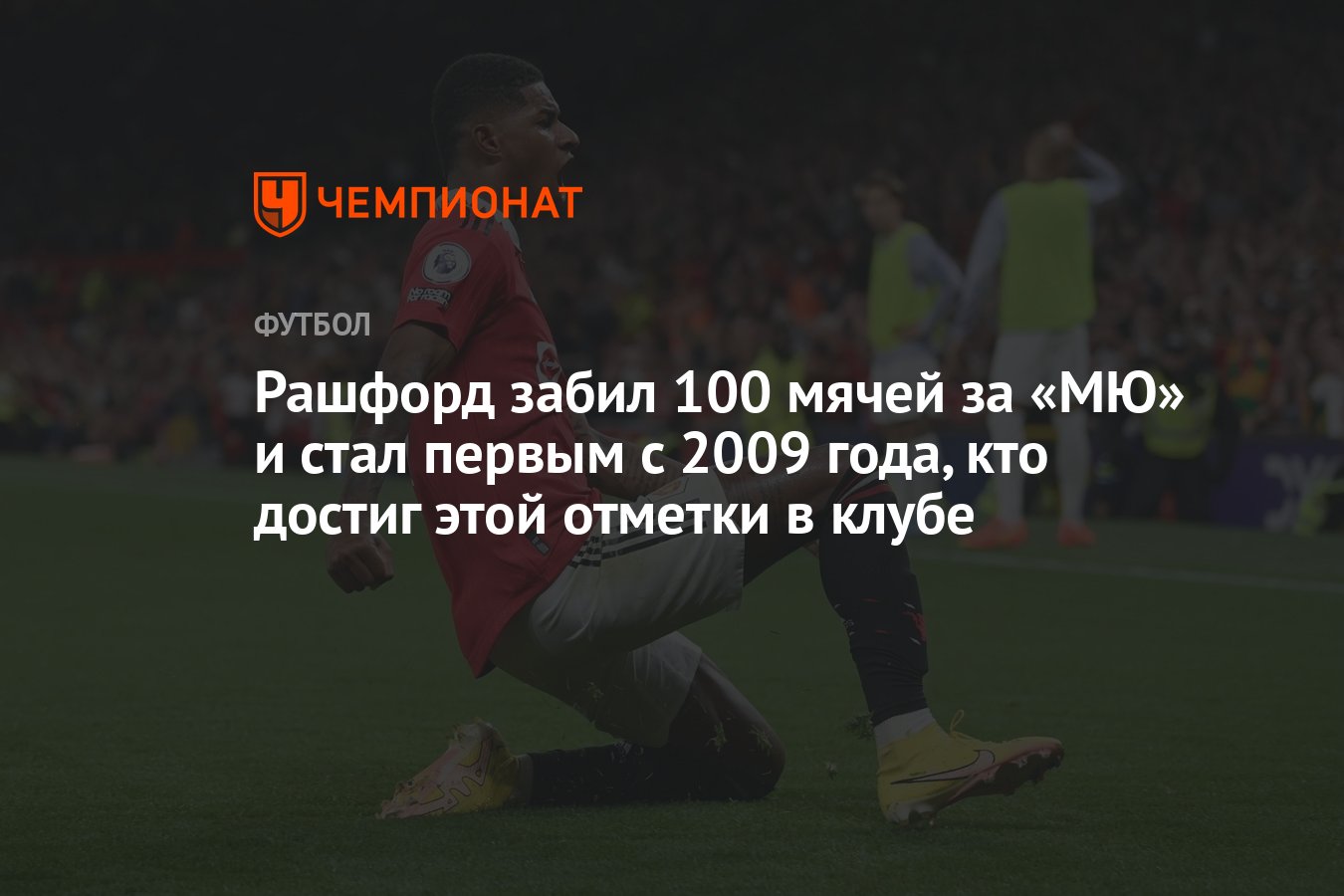 Рашфорд забил 100 мячей за «МЮ» и стал первым с 2009 года, кто достиг этой  отметки в клубе - Чемпионат