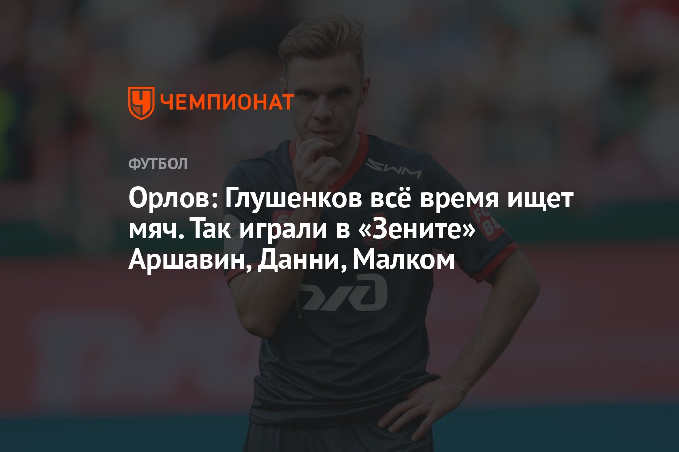 Орлов: Глушенков всё время ищет мяч. Так играли в «Зените» Аршавин, Данни,  Малком - Чемпионат