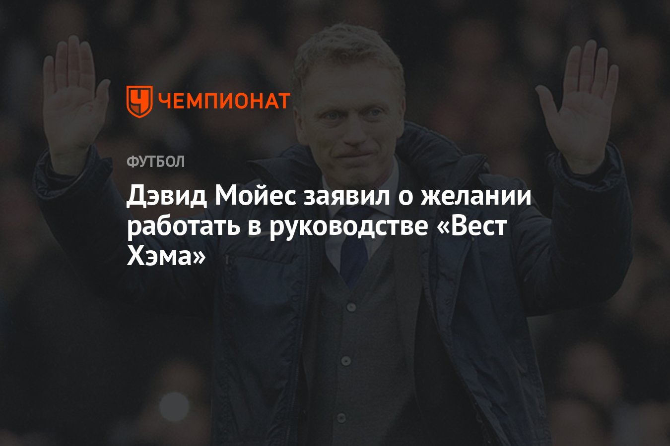 Дэвид Мойес заявил о желании работать в руководстве «Вест Хэма» - Чемпионат