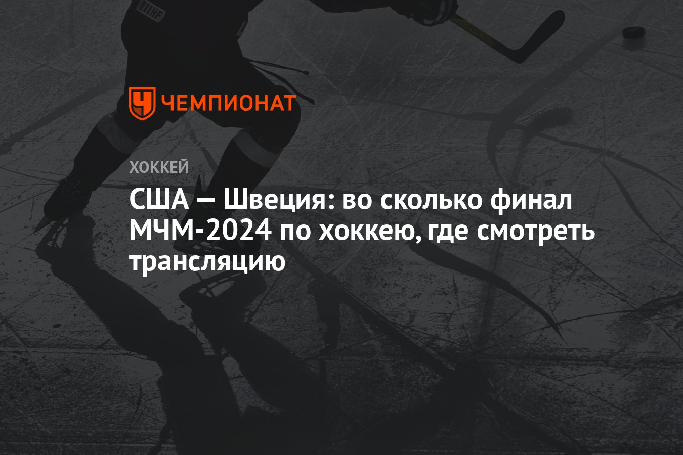 США — Швеция: во сколько финал МЧМ-2024 по хоккею, где смотреть трансляцию  - Чемпионат