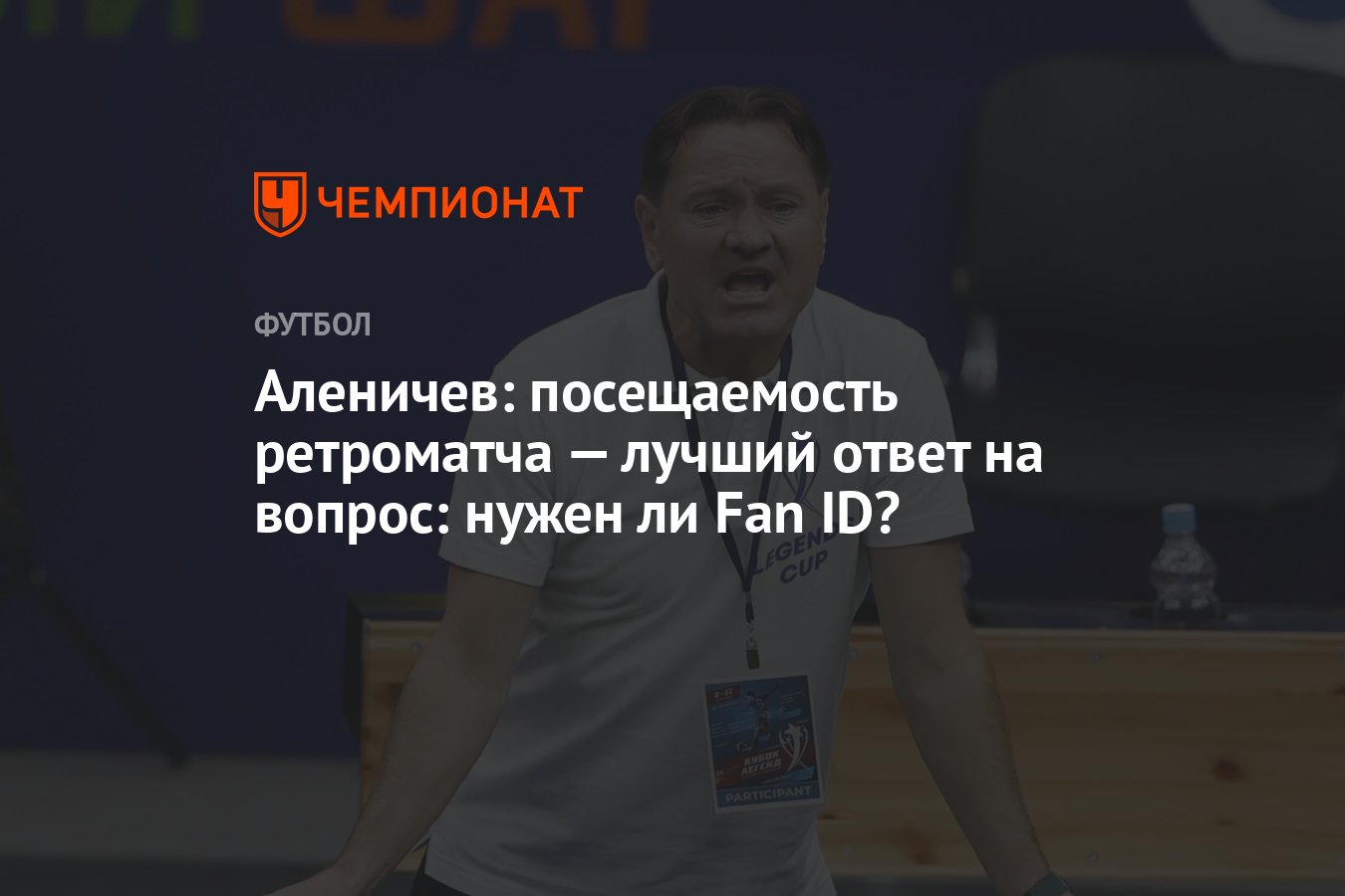 Аленичев: посещаемость ретроматча — лучший ответ на вопрос: нужен ли Fan  ID? - Чемпионат