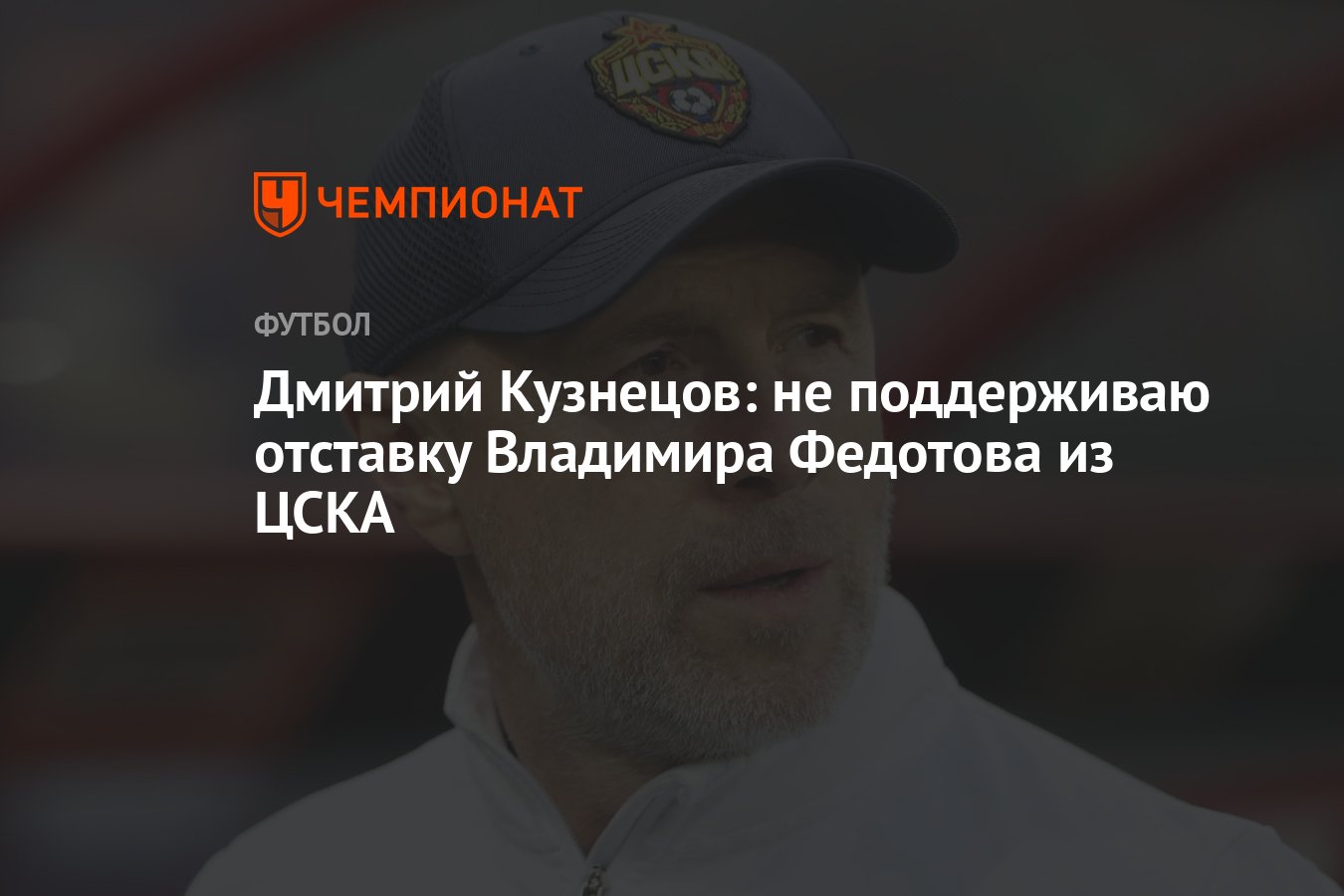 Дмитрий Кузнецов: не поддерживаю отставку Владимира Федотова из ЦСКА -  Чемпионат