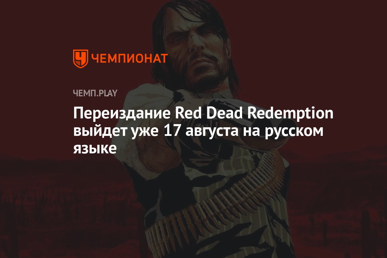 Переиздание Red Dead Redemption выйдет уже 17 августа на русском языке -  Чемпионат