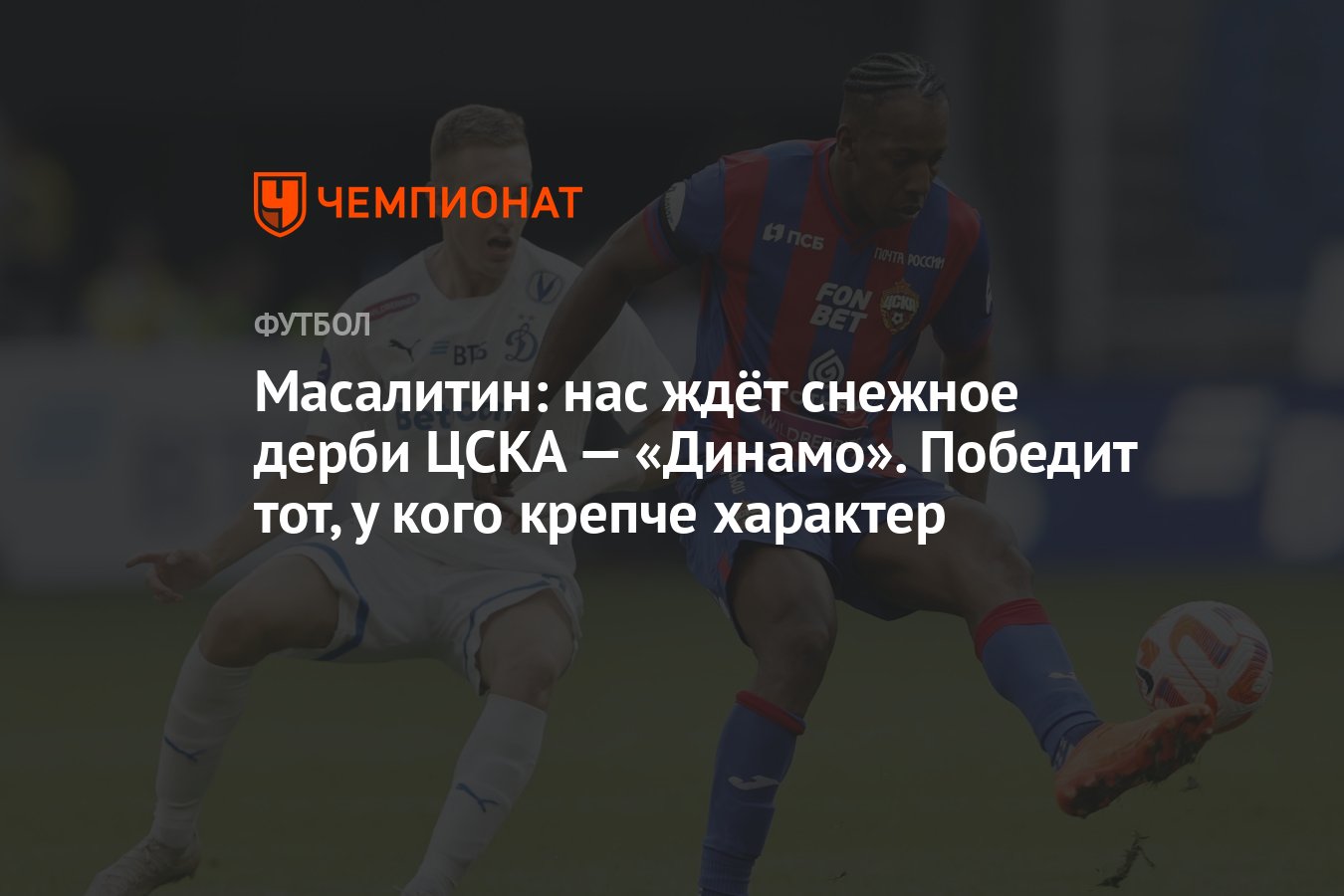 Масалитин: нас ждёт снежное дерби ЦСКА — «Динамо». Победит тот, у кого  крепче характер - Чемпионат