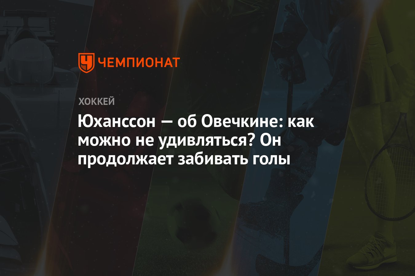 Юханссон — об Овечкине: как можно не удивляться? Он продолжает забивать голы  - Чемпионат