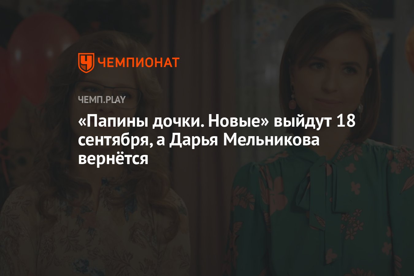 Папины дочки. Новые»: дата премьеры, новый трейлер, Дарья Мельникова -  Чемпионат