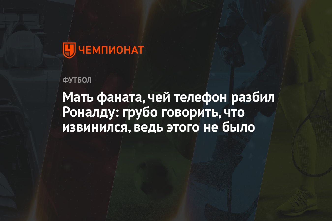 Мать фаната, чей телефон разбил Роналду: грубо говорить, что извинился,  ведь этого не было - Чемпионат