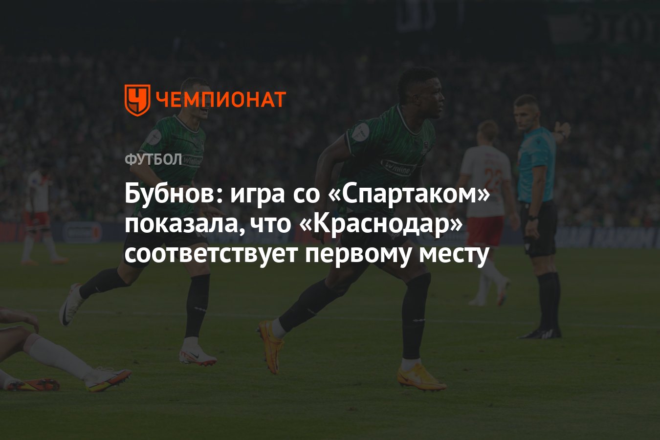 Бубнов: игра со «Спартаком» показала, что «Краснодар» соответствует первому  месту - Чемпионат