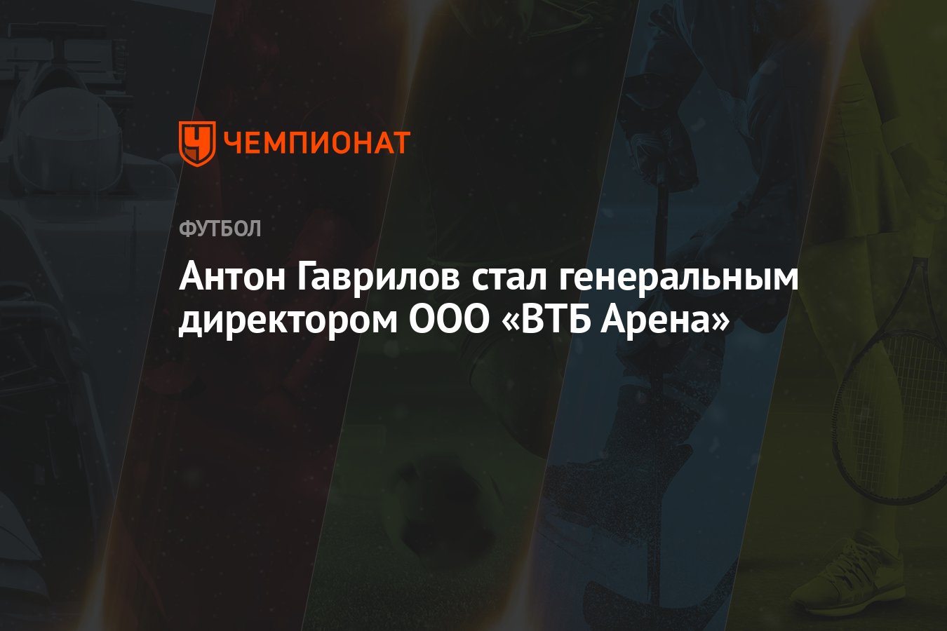 Антон Гаврилов стал генеральным директором ООО «ВТБ Арена» - Чемпионат