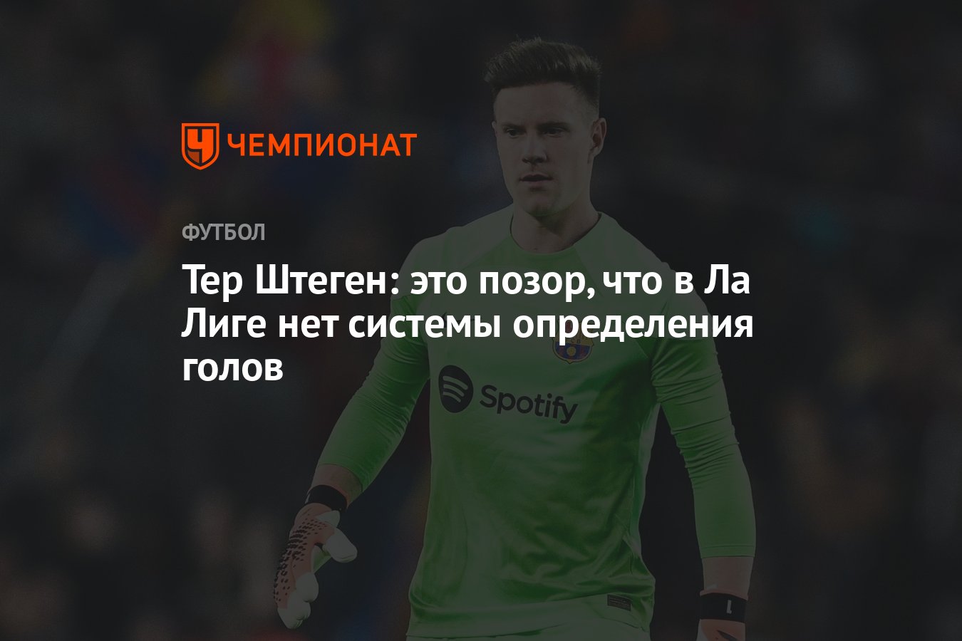 Тер Штеген: это позор, что в Ла Лиге нет системы определения голов -  Чемпионат