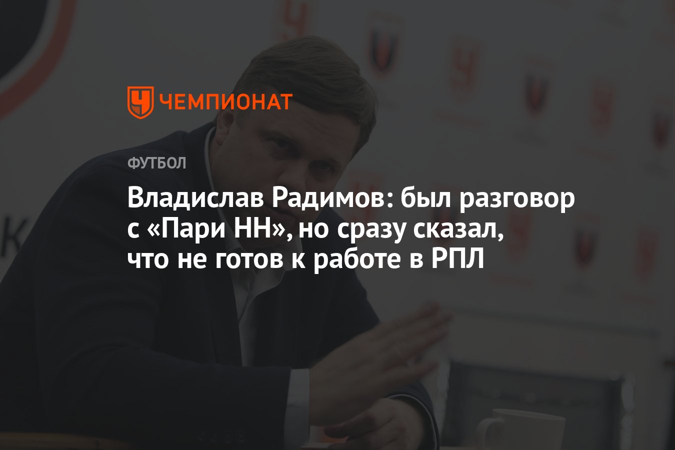 Владислав Радимов: был разговор с «Пари НН», но сразу сказал, что не готов  к работе в РПЛ - Чемпионат