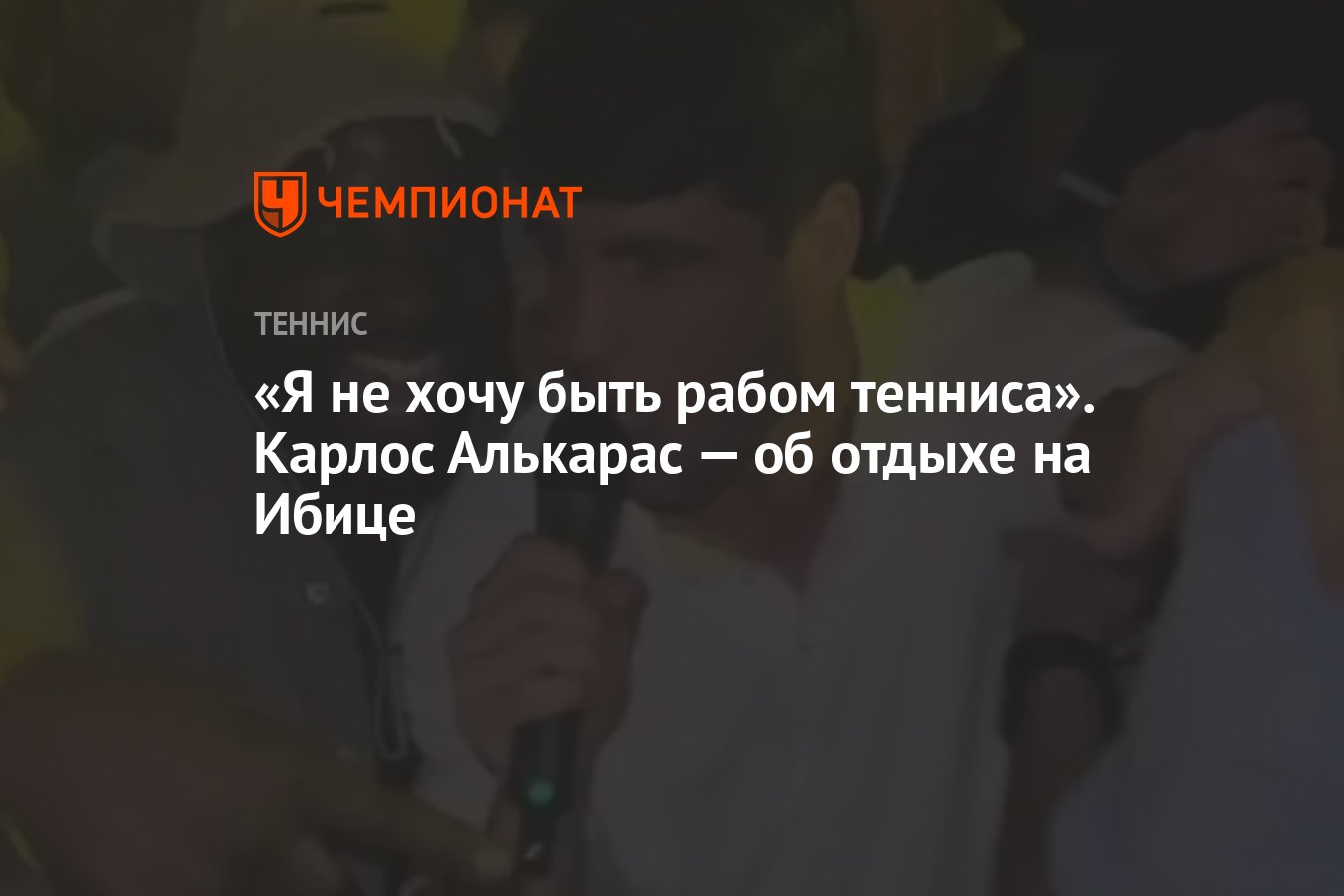 Я не хочу быть рабом тенниса». Карлос Алькарас — об отдыхе на Ибице -  Чемпионат