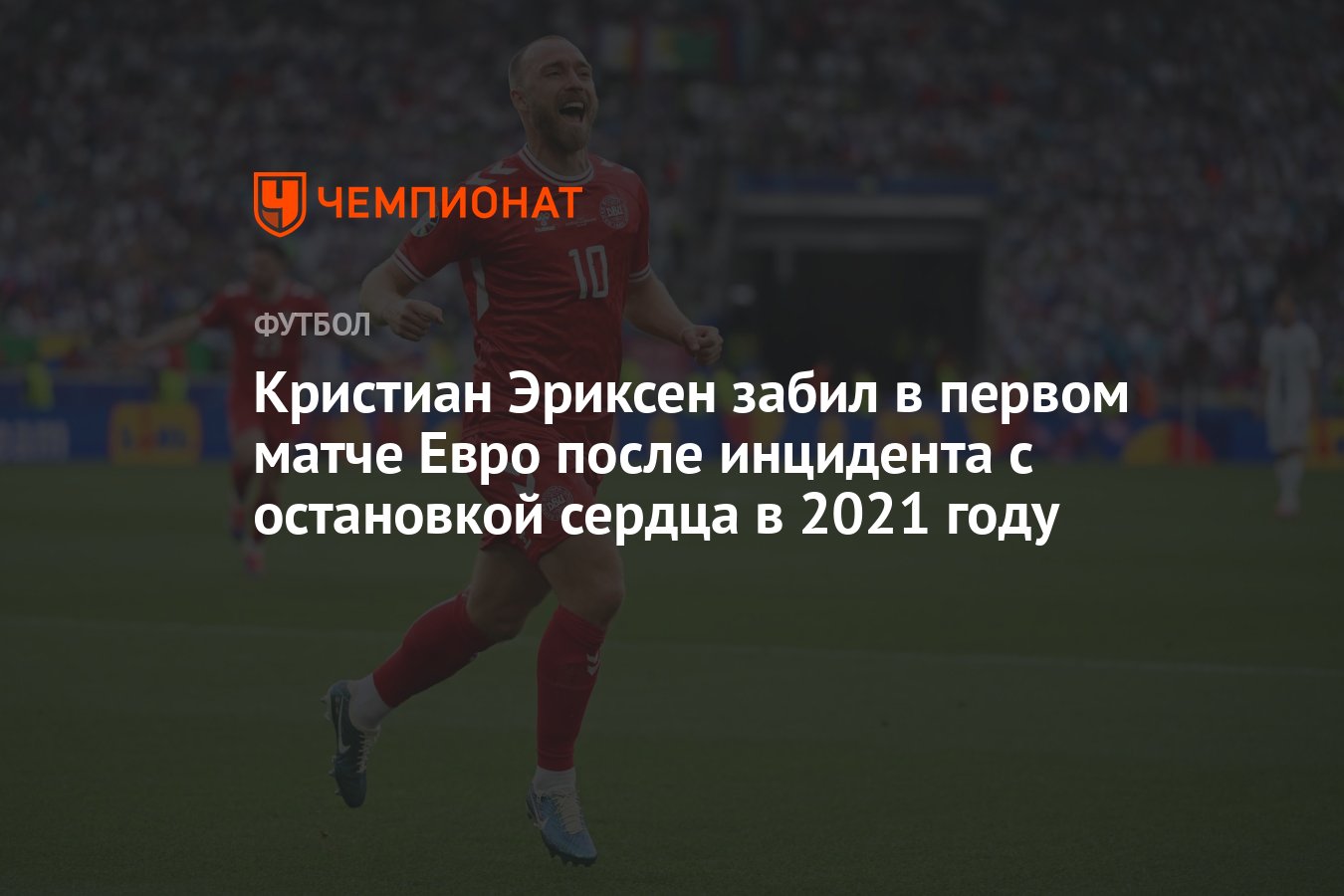 Кристиан Эриксен забил в первом матче Евро после инцидента с остановкой  сердца в 2021 году - Чемпионат