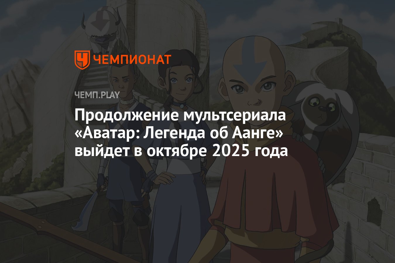 Продолжение мультсериала «Аватар: Легенда об Аанге» выйдет в октябре 2025  года - Чемпионат